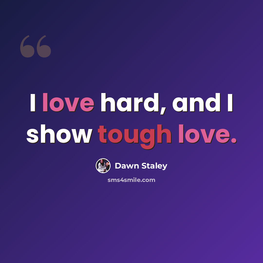 “I love hard, and I show tough love.” quote by Dawn Staley