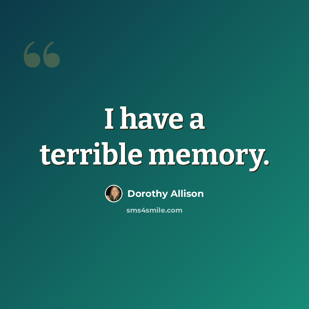 “I have a terrible memory.” quote by Dorothy Allison