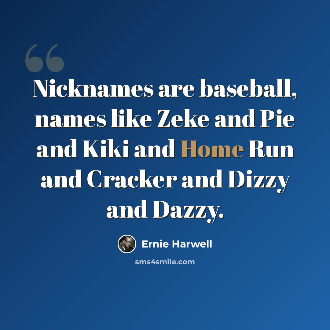 “Nicknames are baseball, names like Zeke and Pie and Kiki and Home Run and Cracker and Dizzy and Dazzy.” quote by Ernie Harwell