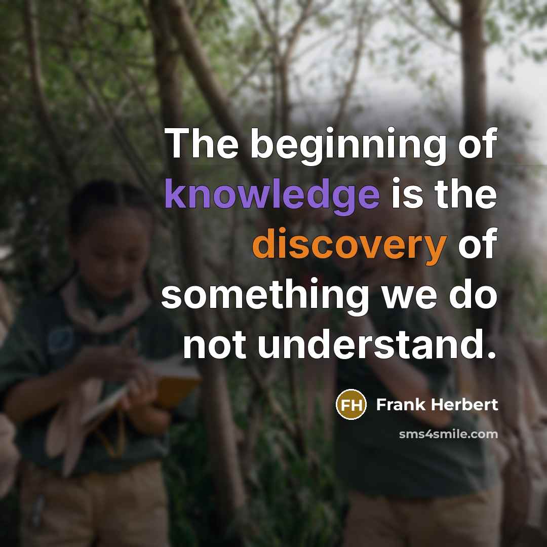 “The beginning of knowledge is the discovery of something we do not understand.” quote by Frank Herbert
