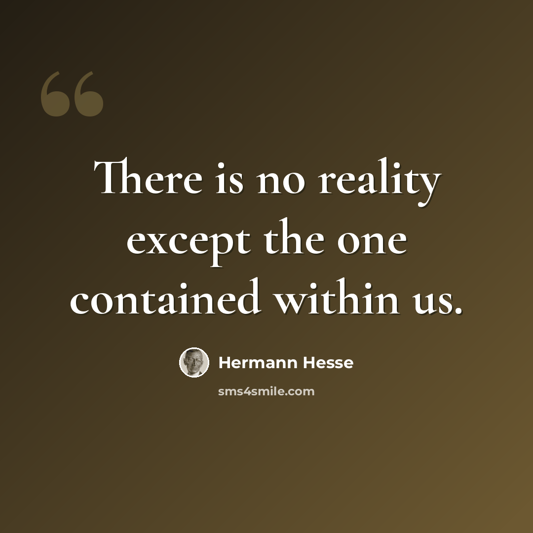 “There is no reality except the one contained within us.” quote by Hermann Hesse