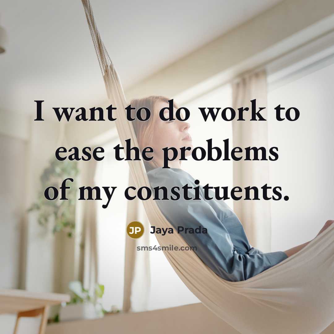“I want to do work to ease the problems of my constituents.” quote by Jaya Prada