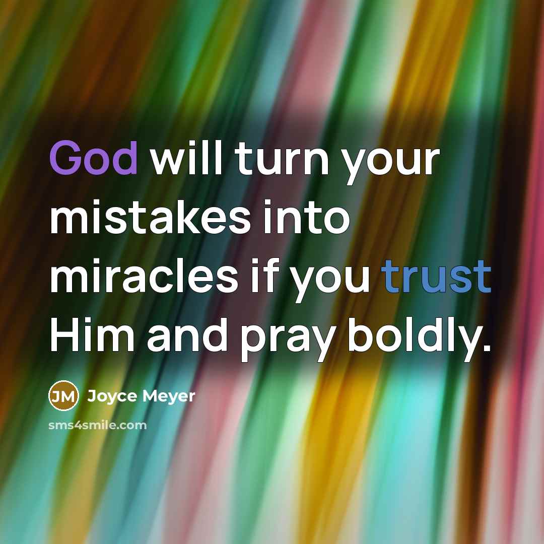 “God will turn your mistakes into miracles if you trust Him and pray boldly.” quote by Joyce Meyer