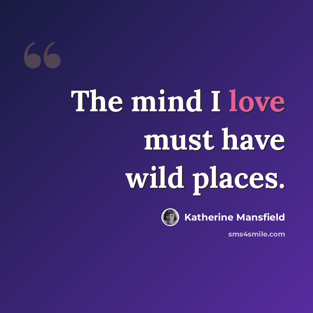 “The mind I love must have wild places.” quote by Katherine Mansfield