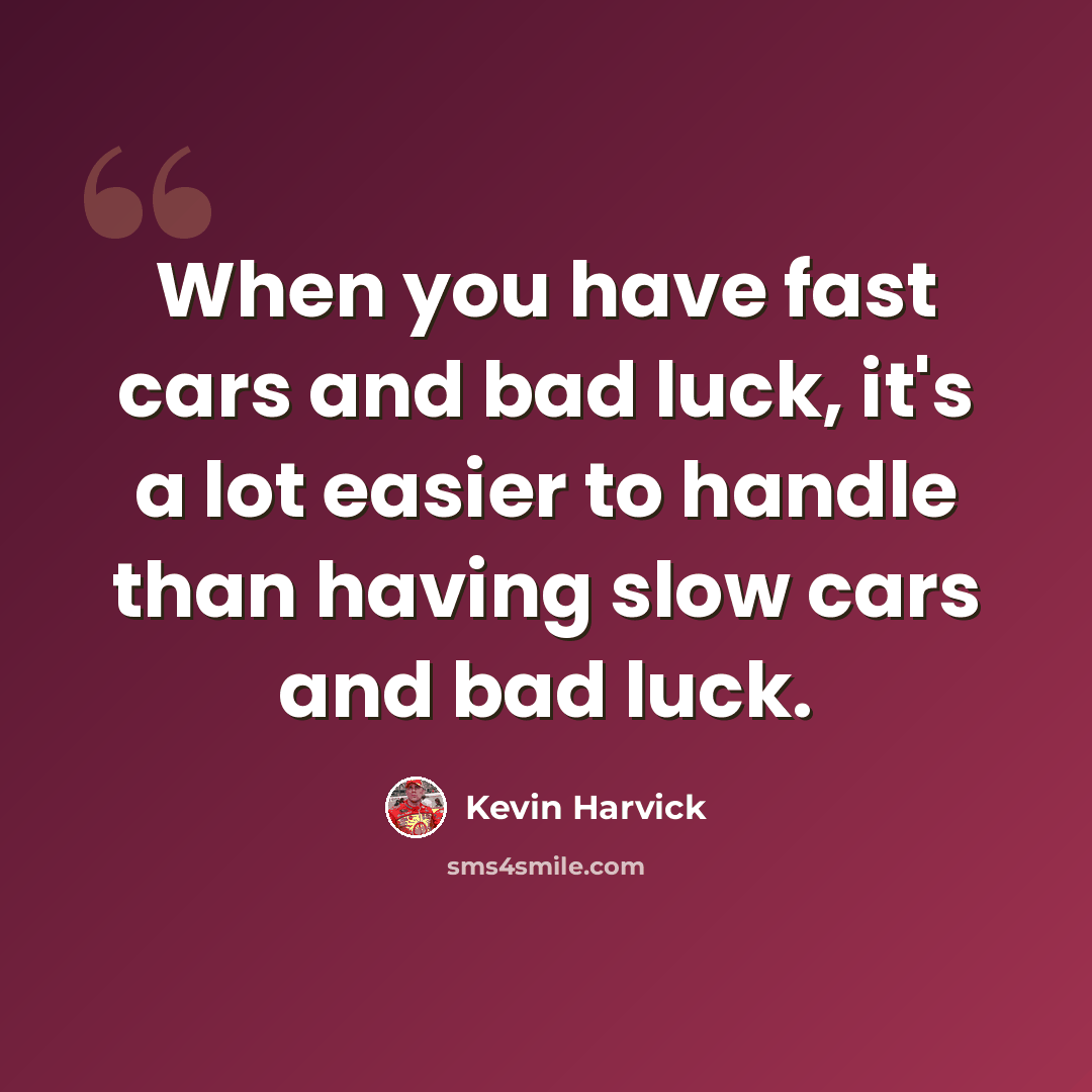 “When you have fast cars and bad luck, it's a lot easier to handle than having slow cars and bad luck.” quote by Kevin Harvick