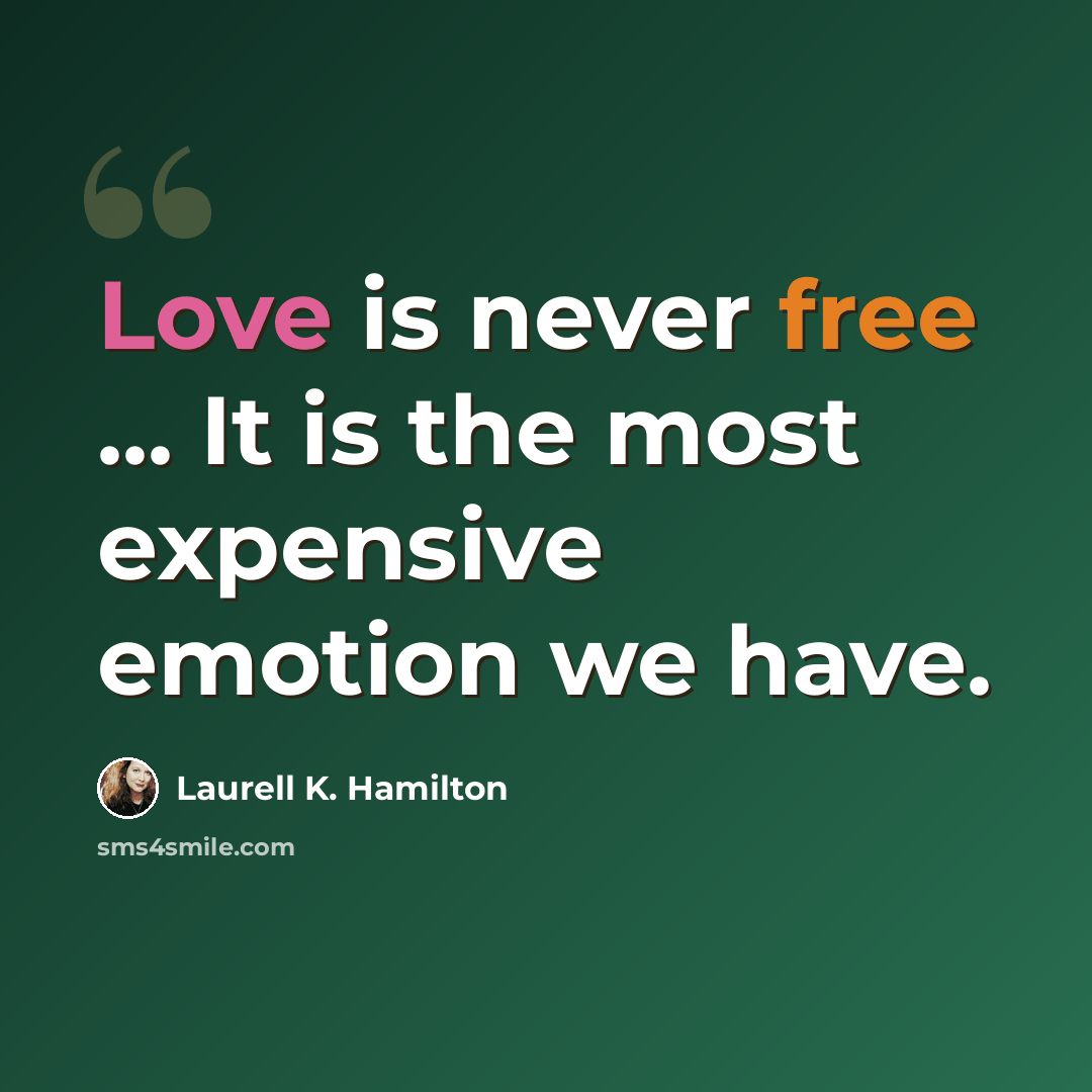 “Love is never free ... It is the most expensive emotion we have.” quote by Laurell K. Hamilton