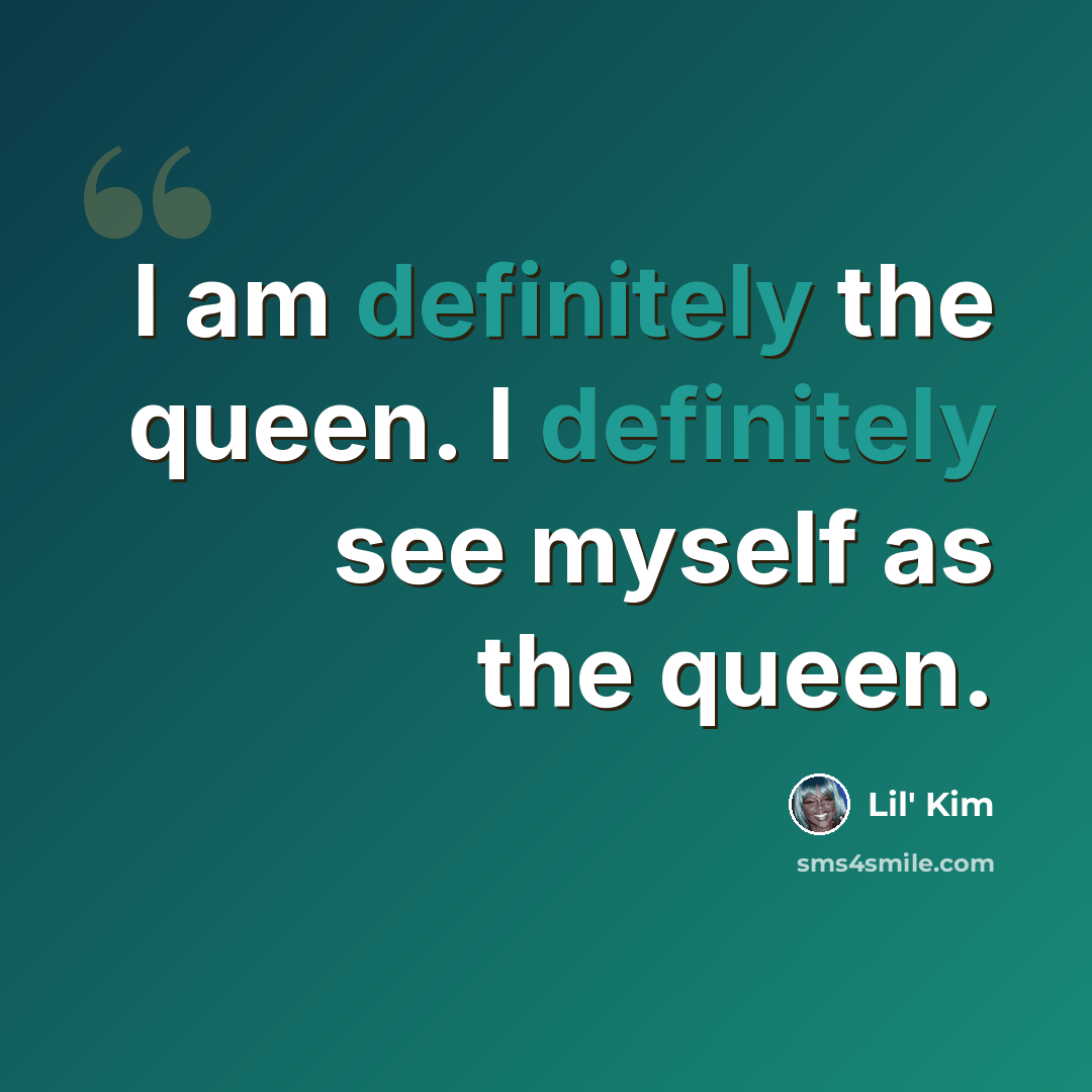 “I am definitely the queen. I definitely see myself as the queen.” quote by Lil' Kim