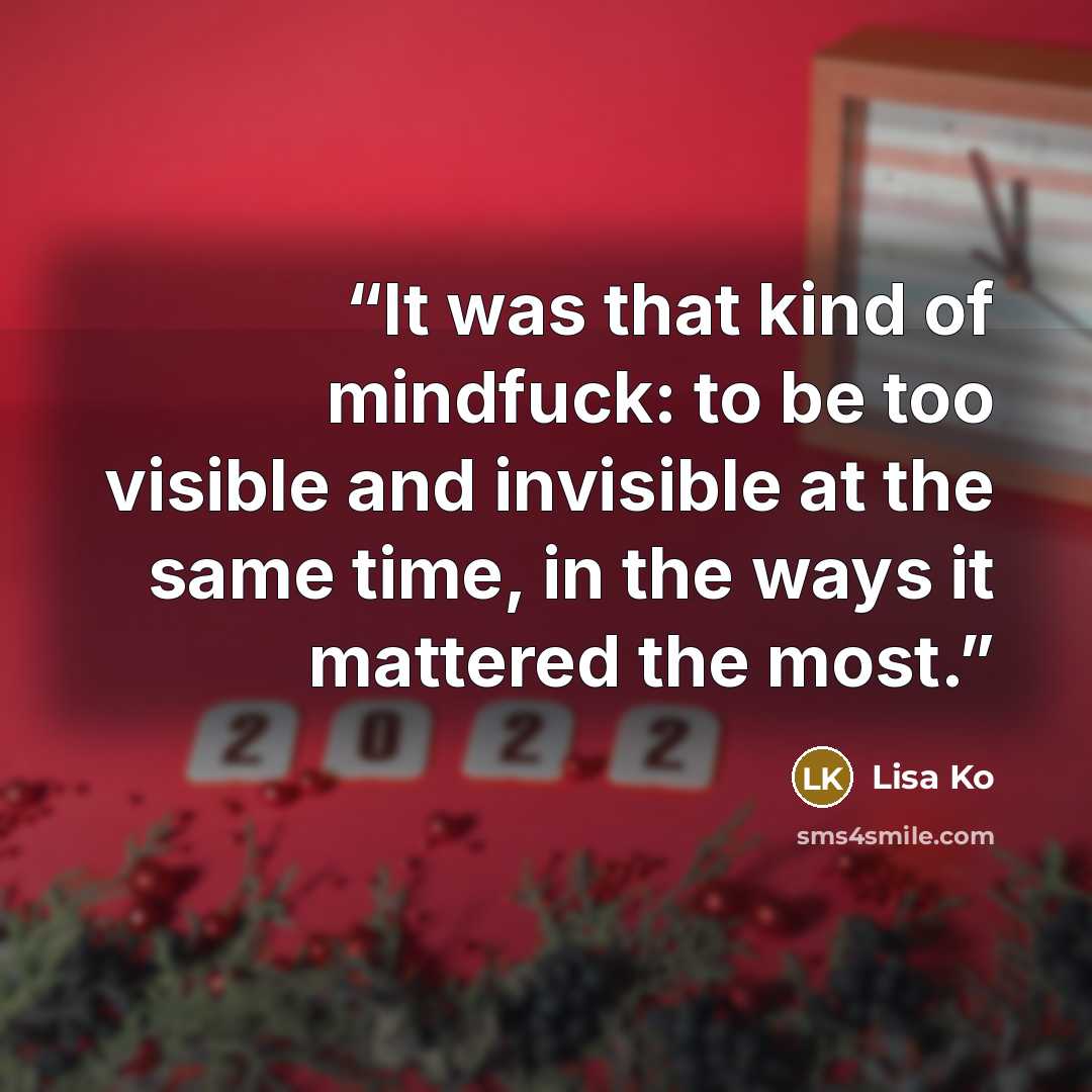 “It was that kind of mindfuck: to be too visible and invisible at the same time, in the ways it mattered the most.” quote by Lisa Ko