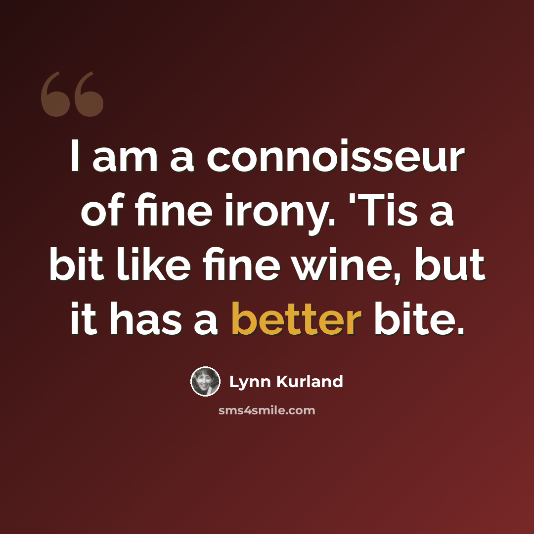 “I am a connoisseur of fine irony. 'Tis a bit like fine wine, but it has a better bite.” quote by Lynn Kurland