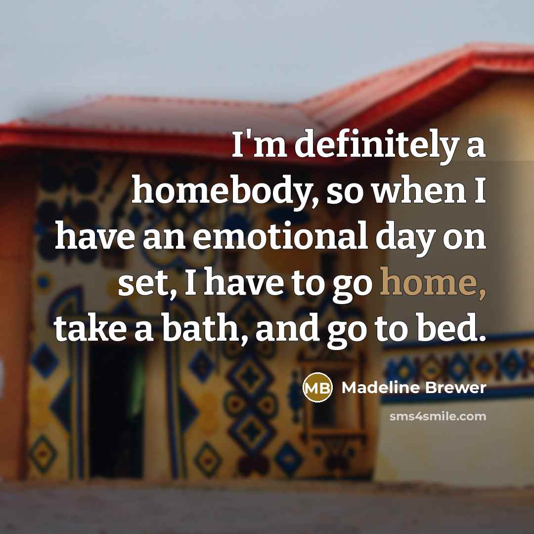 “I'm definitely a homebody, so when I have an emotional day on set, I have to go home, take a bath, and go to bed.” quote by Madeline Brewer