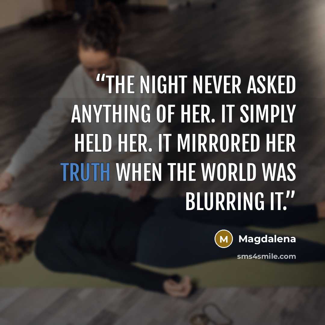 “The night never asked anything of her. It simply held her. It mirrored her truth when the world was blurring it.” quote by Magdalena