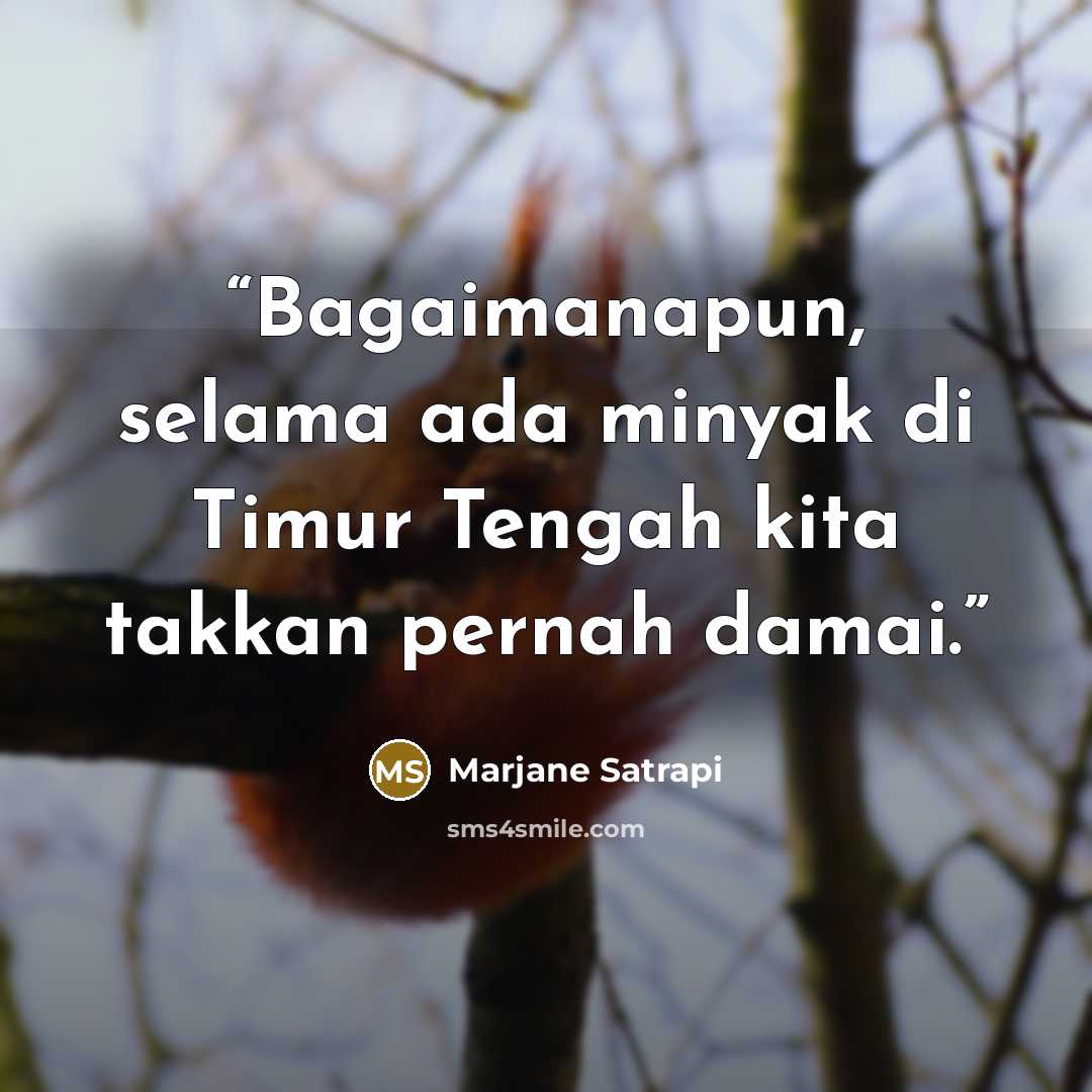 “Bagaimanapun, selama ada minyak di Timur Tengah kita takkan pernah damai.” quote by Marjane Satrapi