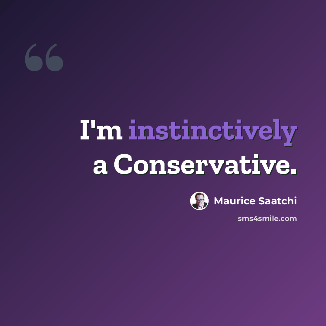 “I'm instinctively a Conservative.” quote by Maurice Saatchi