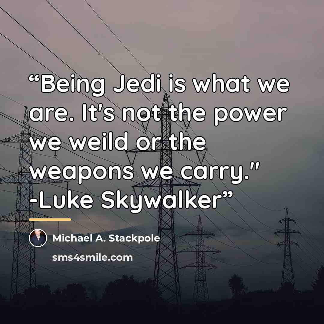 “Being Jedi is what we are. It's not the power we weild or the weapons we carry." -Luke Skywalker” quote by Michael A. Stackpole
