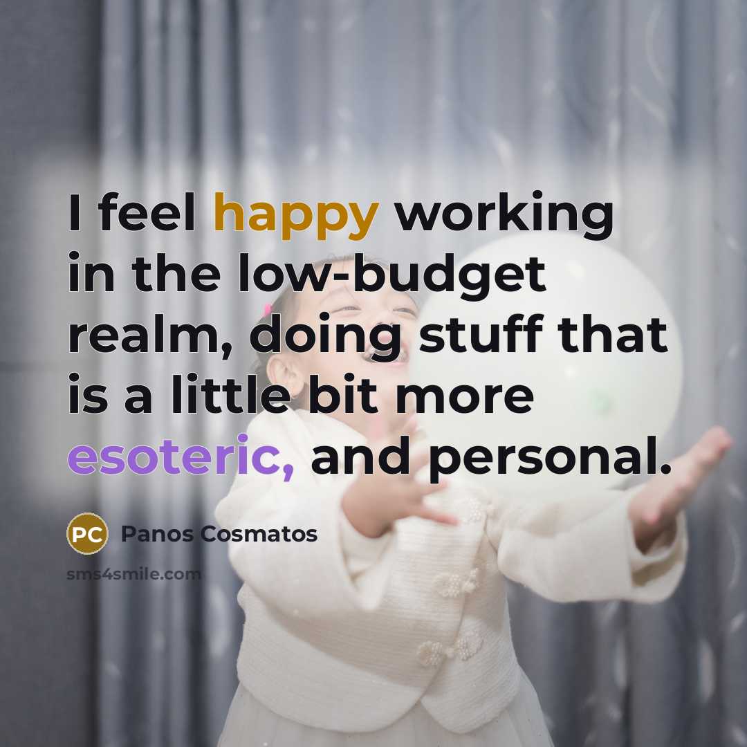 “I feel happy working in the low-budget realm, doing stuff that is a little bit more esoteric, and personal.” quote by Panos Cosmatos