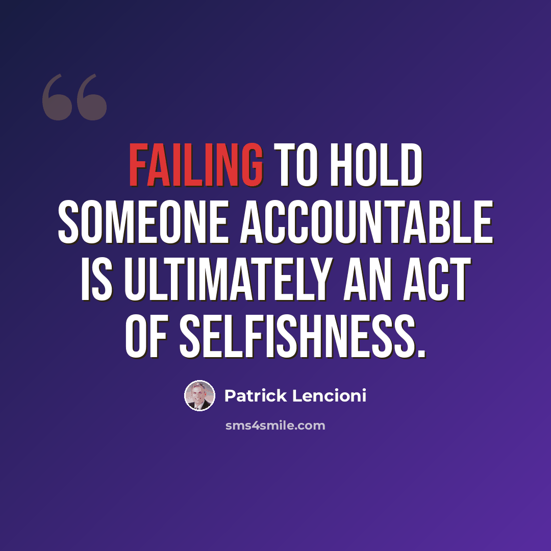 “Failing to hold someone accountable is ultimately an act of selfishness.” quote by Patrick Lencioni
