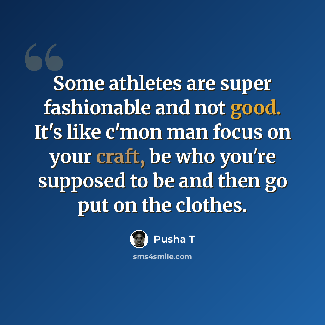 “Some athletes are super fashionable and not good. It's like c'mon man focus on your craft, be who you're supposed to be and then go put on the clothes.” quote by Pusha T