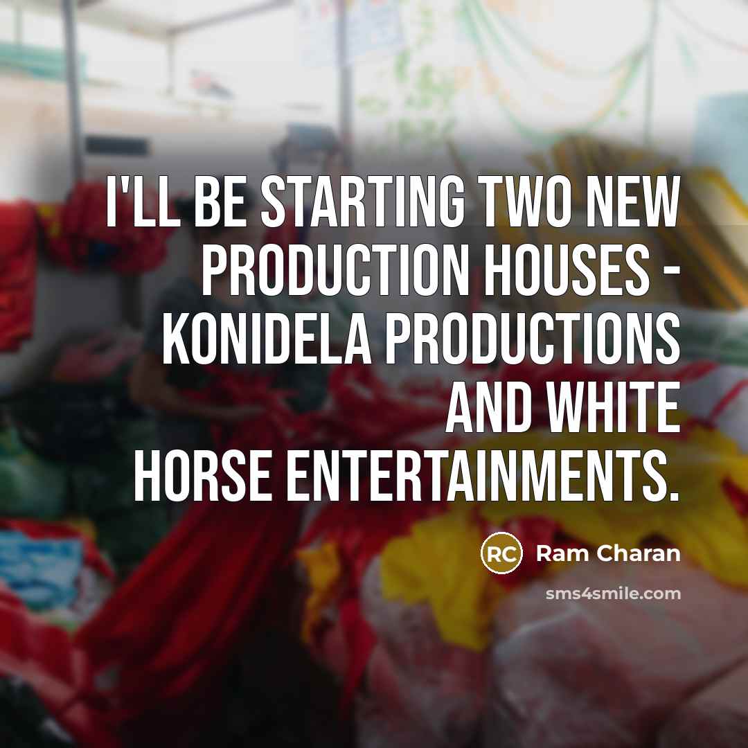 “I'll be starting two new production houses - Konidela Productions and White Horse Entertainments.” quote by Ram Charan