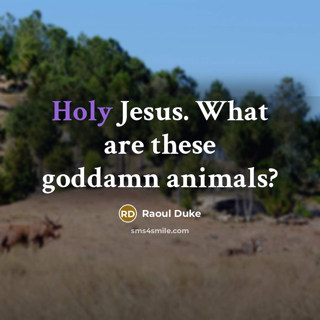 “Holy Jesus. What are these goddamn animals?” quote by Raoul Duke