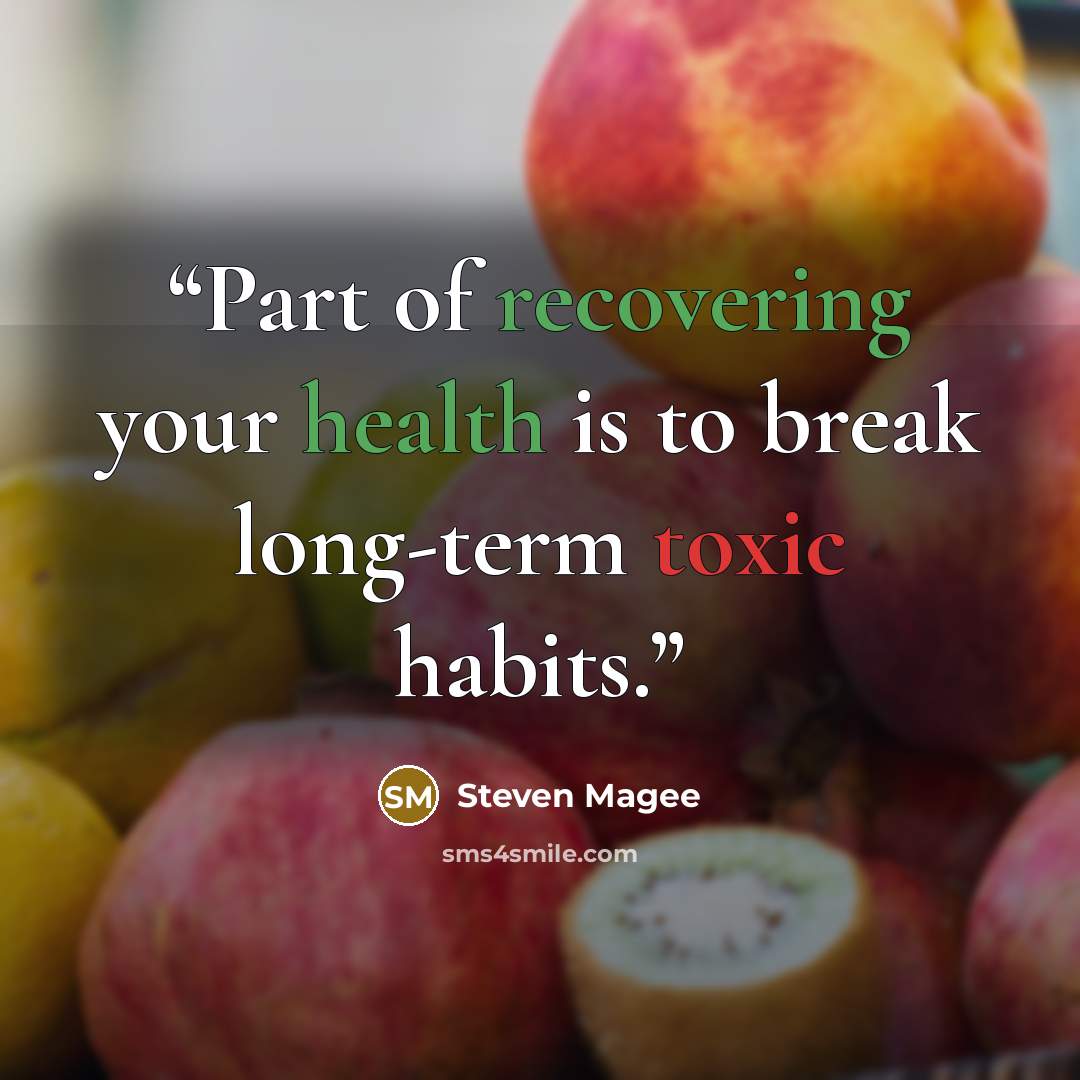 “Part of recovering your health is to break long-term toxic habits.” quote by Steven Magee