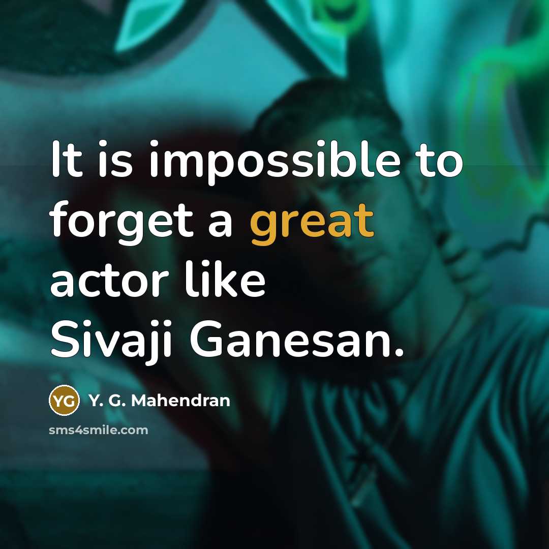 “It is impossible to forget a great actor like Sivaji Ganesan.” quote by Y. G. Mahendran