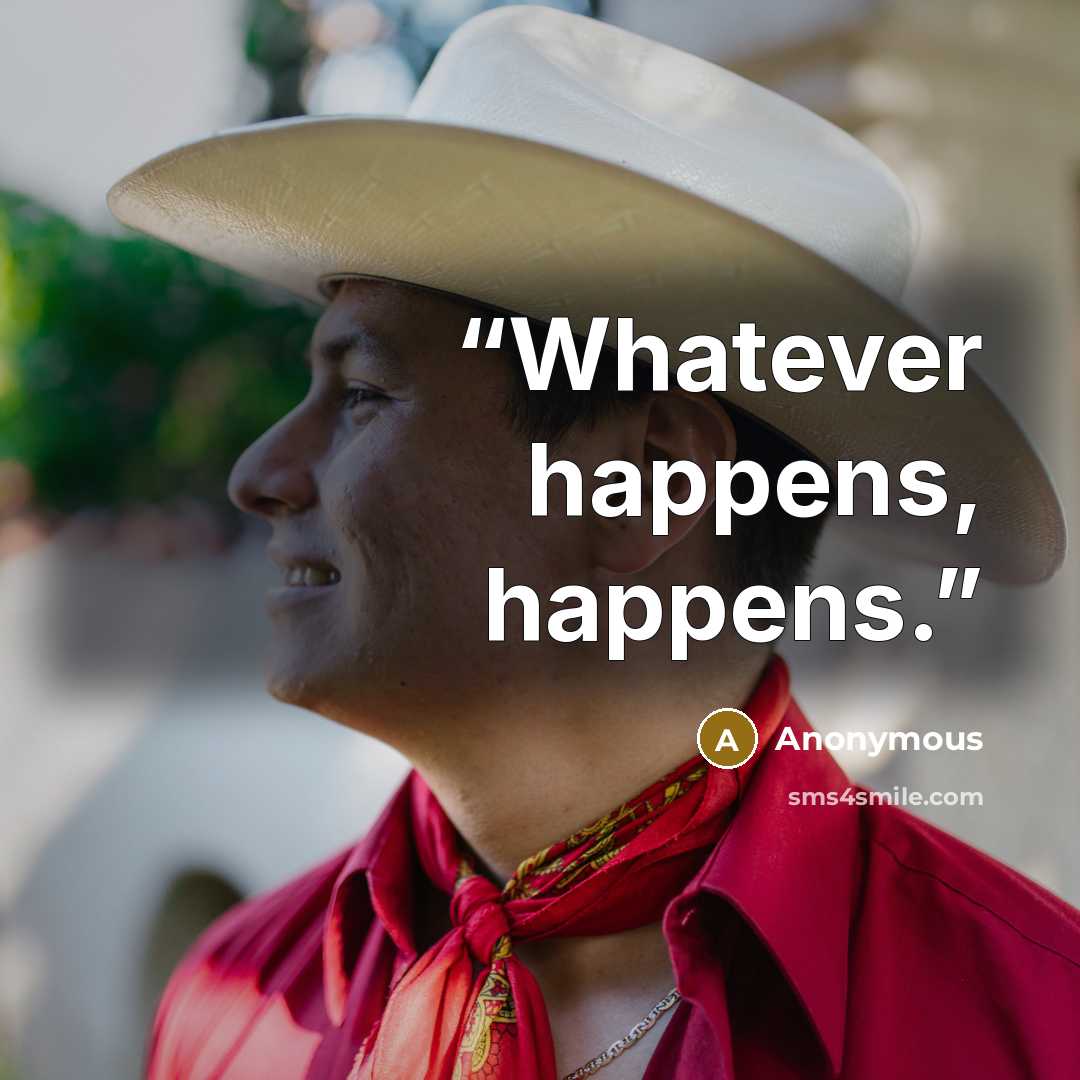 “Whatever happens, happens.” quote by Anonymous