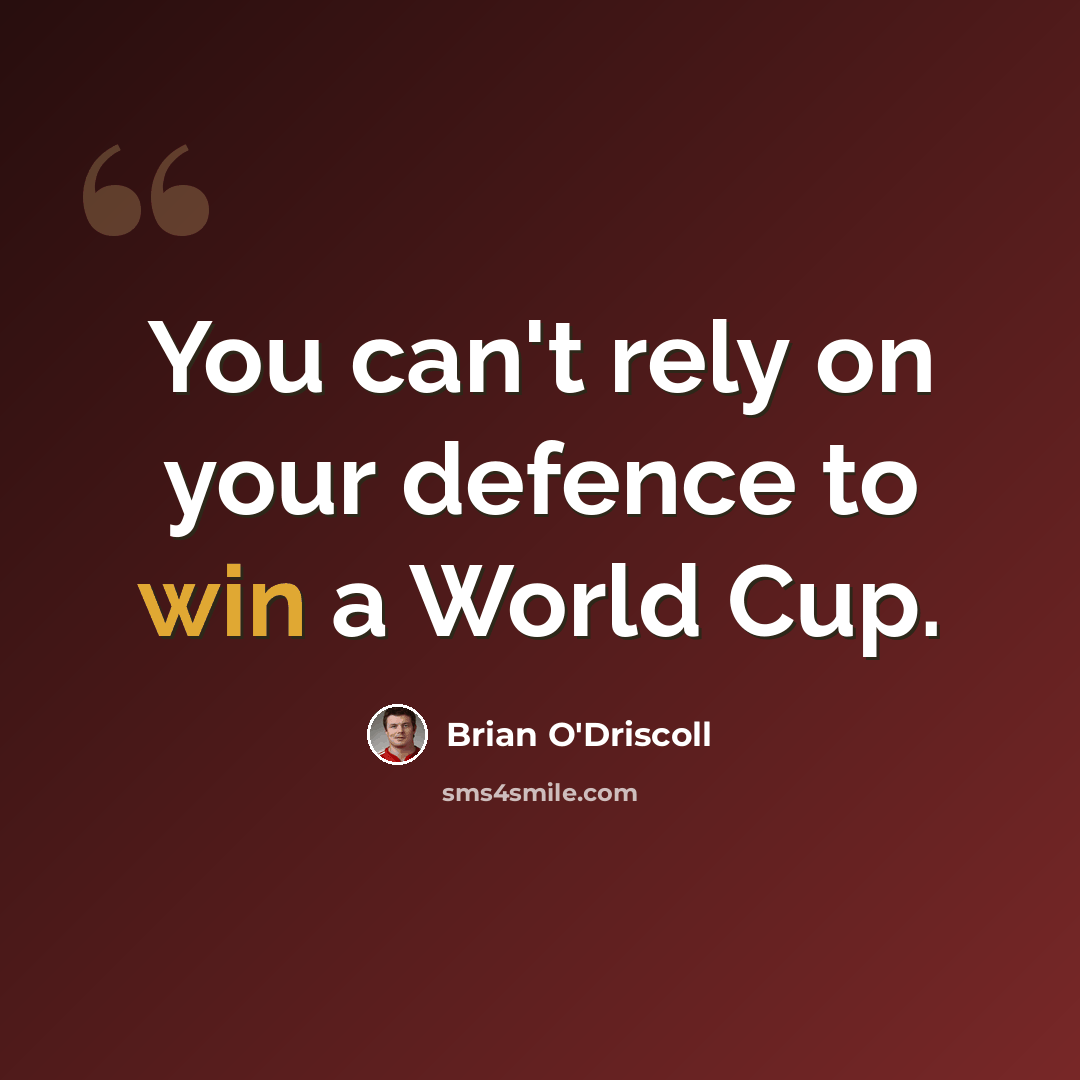“You can't rely on your defence to win a World Cup.” quote by Brian O'Driscoll