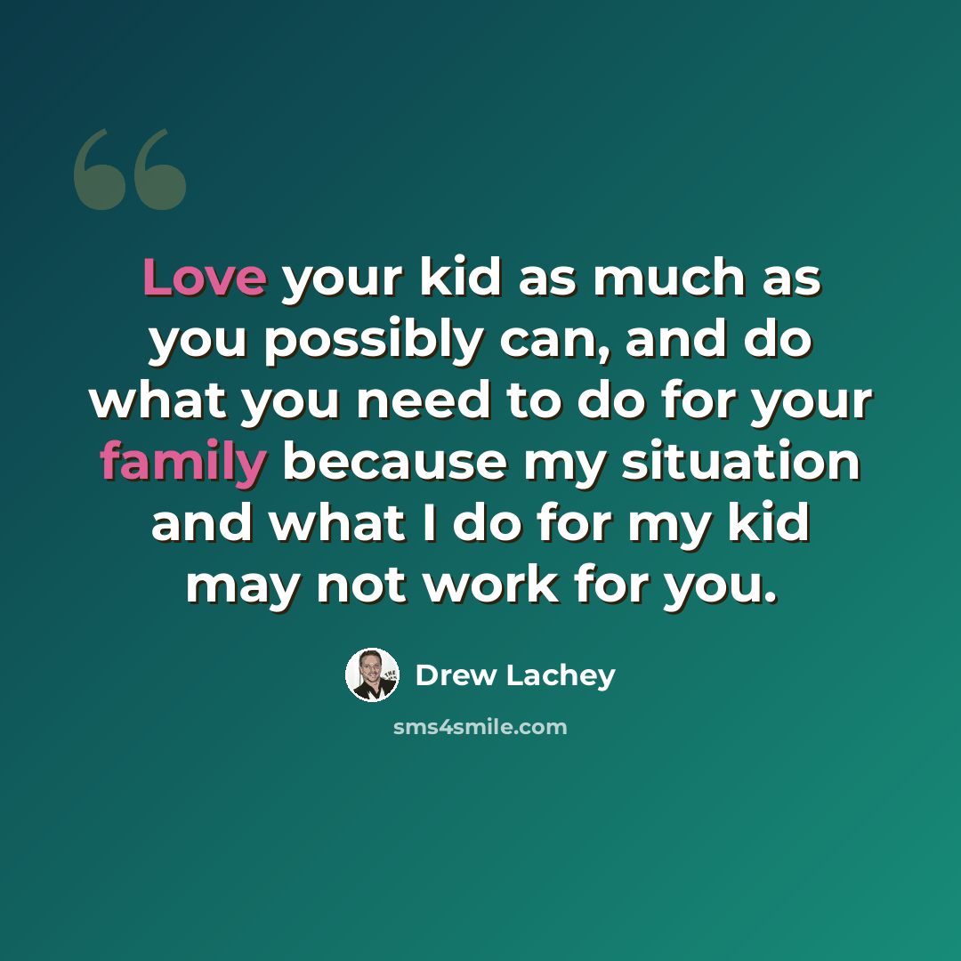 “Love your kid as much as you possibly can, and do what you need to do for your family because my situation and what I do for my kid may not work for you.” quote by Drew Lachey
