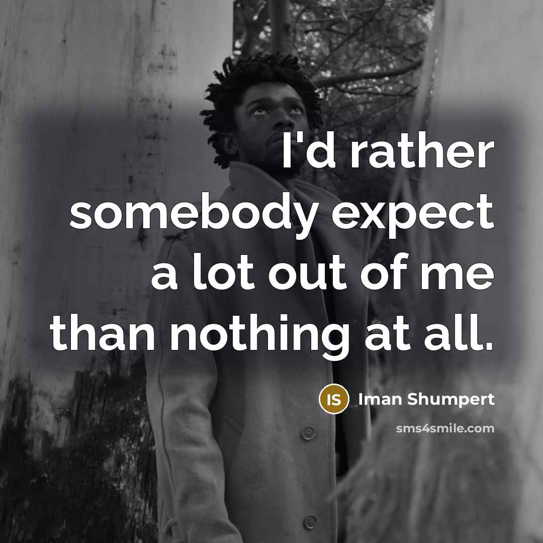 “I'd rather somebody expect a lot out of me than nothing at all.” quote by Iman Shumpert
