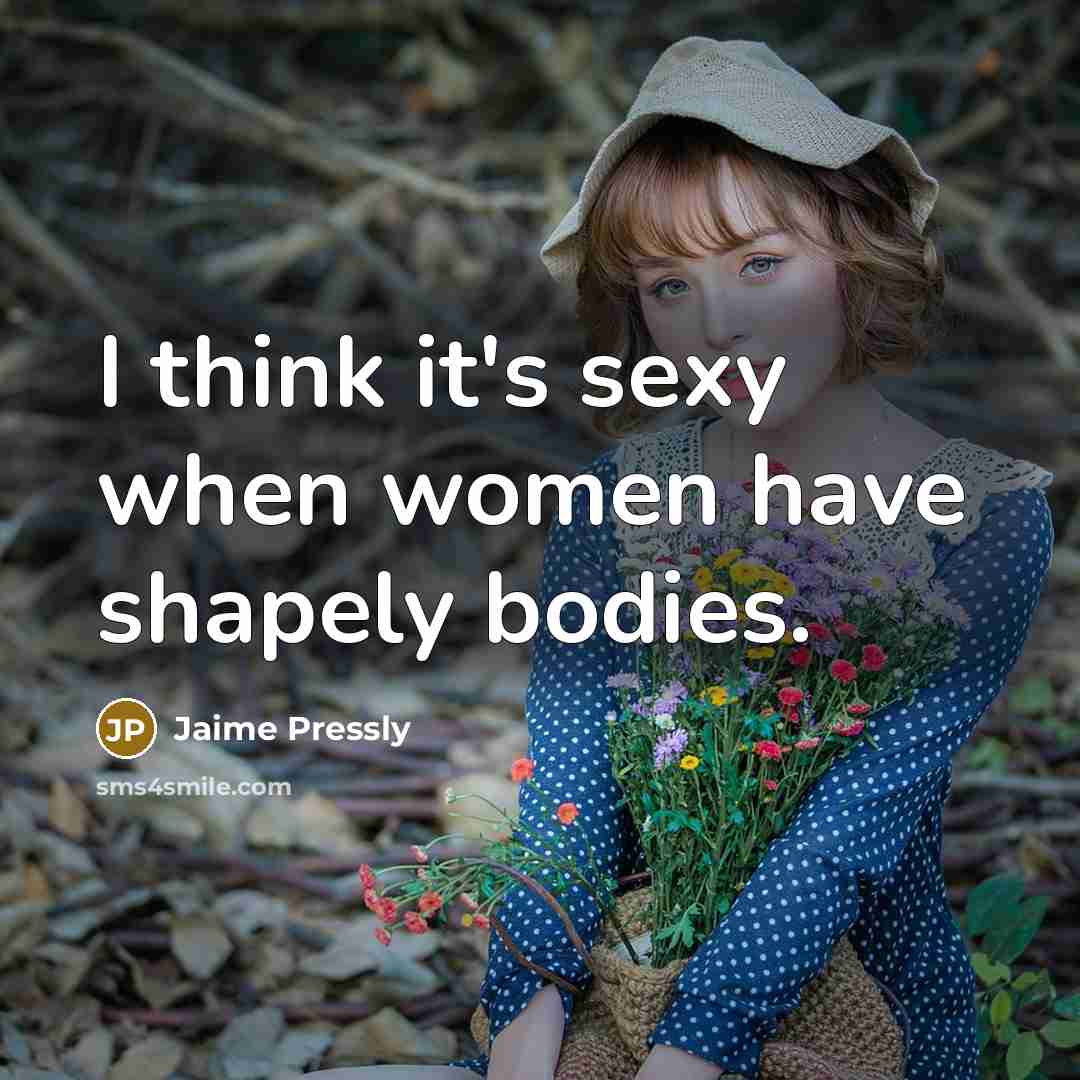 “I think it's sexy when women have shapely bodies.” quote by Jaime Pressly