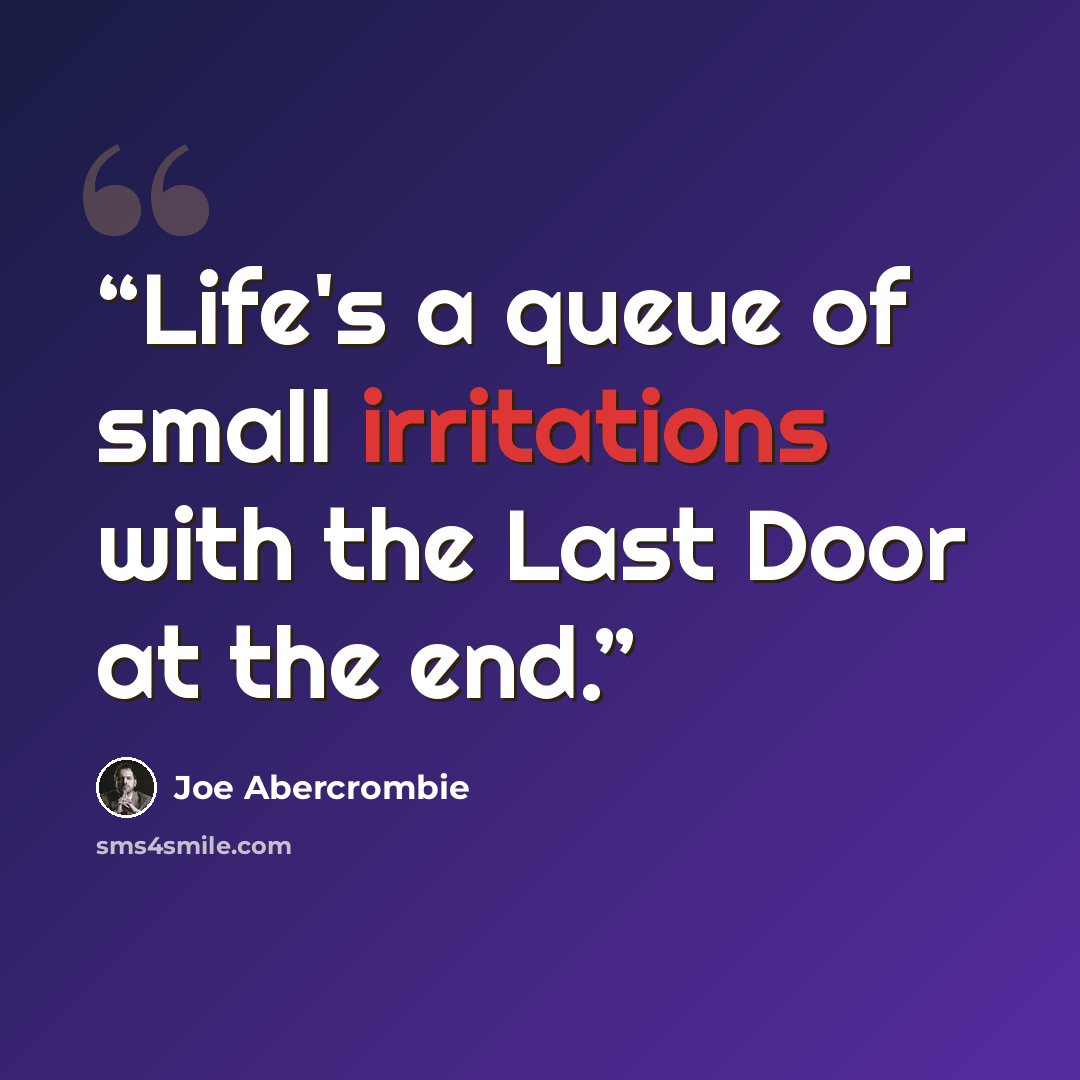 “Life's a queue of small irritations with the Last Door at the end.” quote by Joe Abercrombie