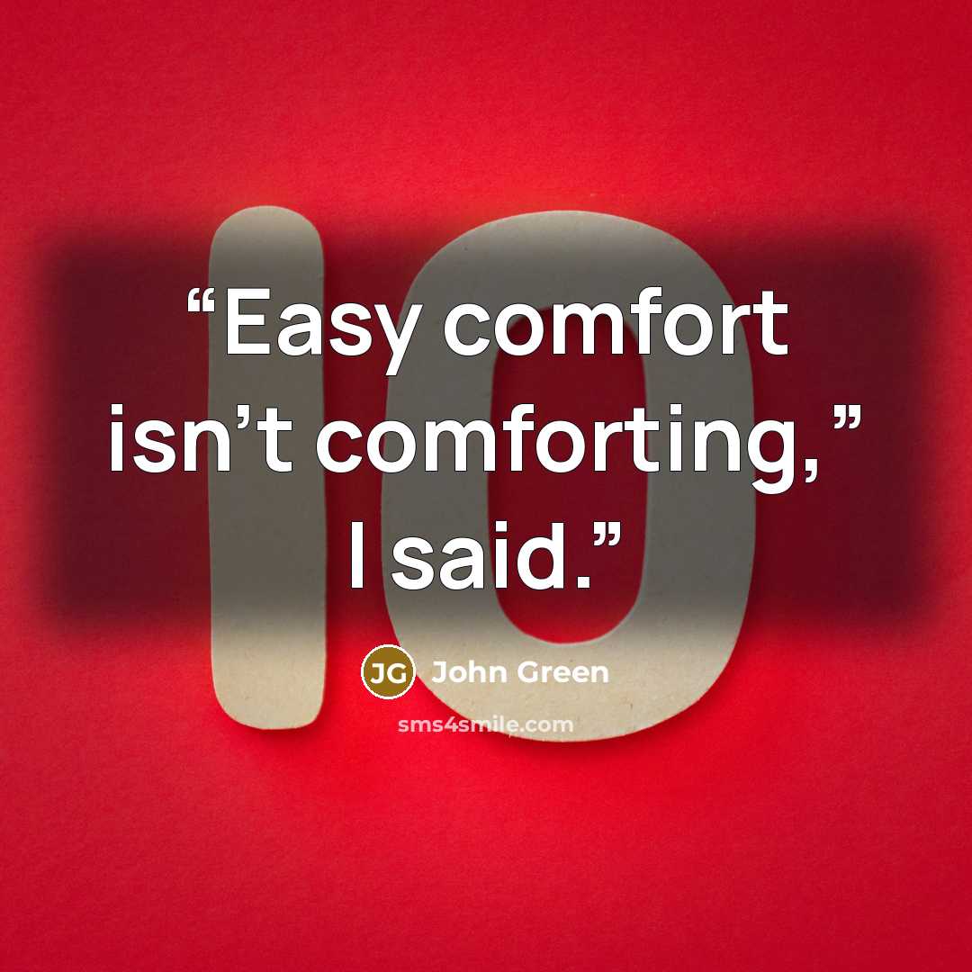 “Easy comfort isn’t comforting,” I said.” quote by John Green