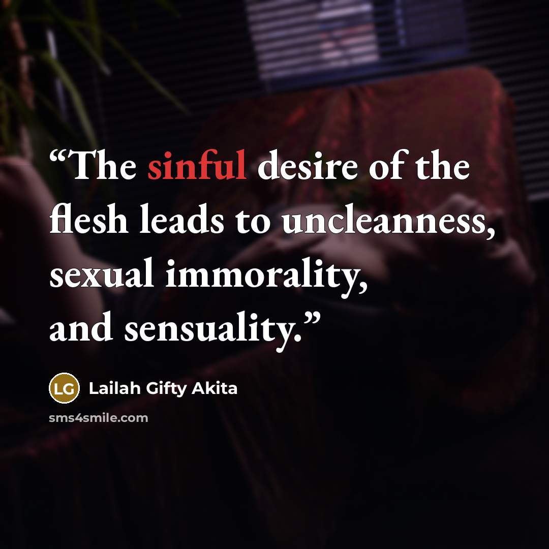 “The sinful desire of the flesh leads to uncleanness, sexual immorality, and sensuality.” quote by Lailah Gifty Akita