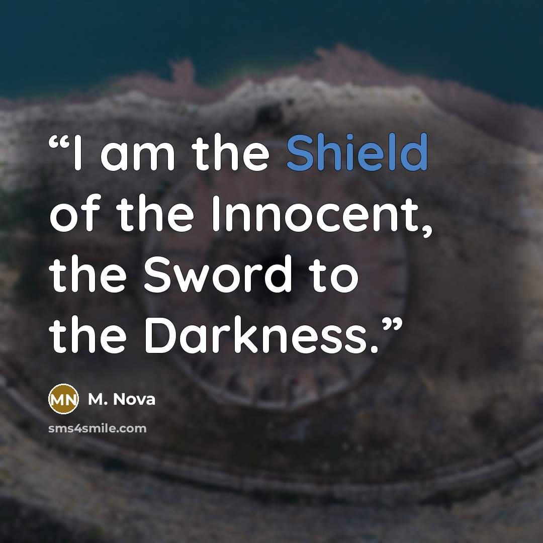 “I am the Shield of the Innocent, the Sword to the Darkness.” quote by M. Nova