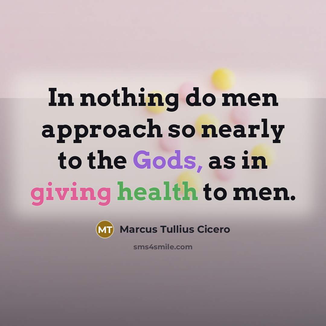 “In nothing do men approach so nearly to the Gods, as in giving health to men.” quote by Marcus Tullius Cicero