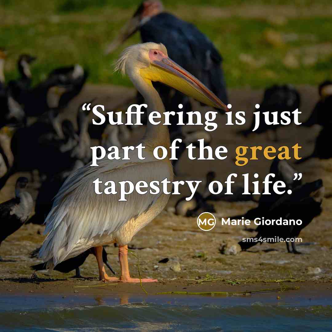 “Suffering is just part of the great tapestry of life.” quote by Marie Giordano