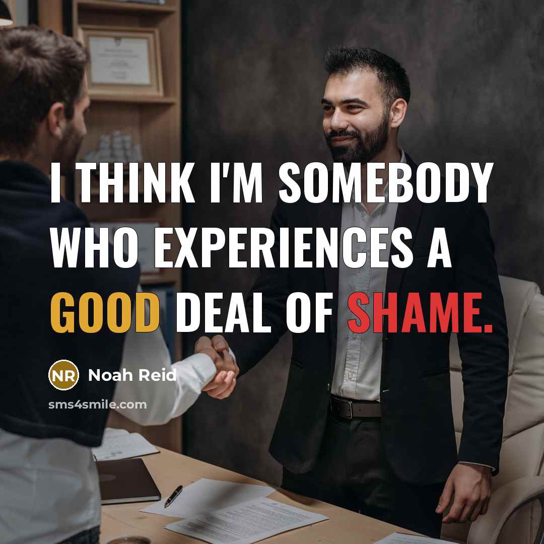 “I think I'm somebody who experiences a good deal of shame.” quote by Noah Reid