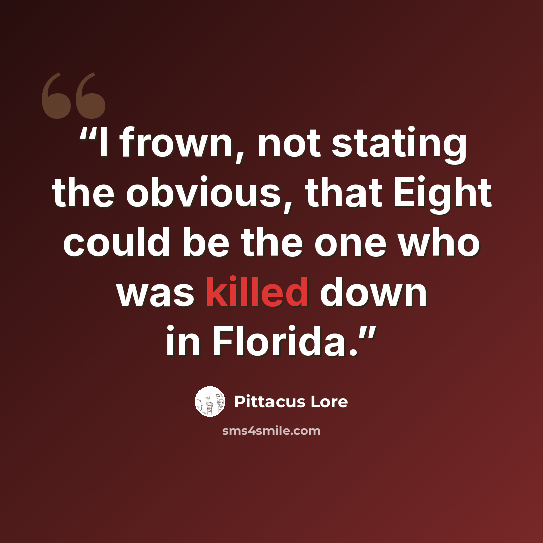 “I frown, not stating the obvious, that Eight could be the one who was killed down in Florida.” quote by Pittacus Lore
