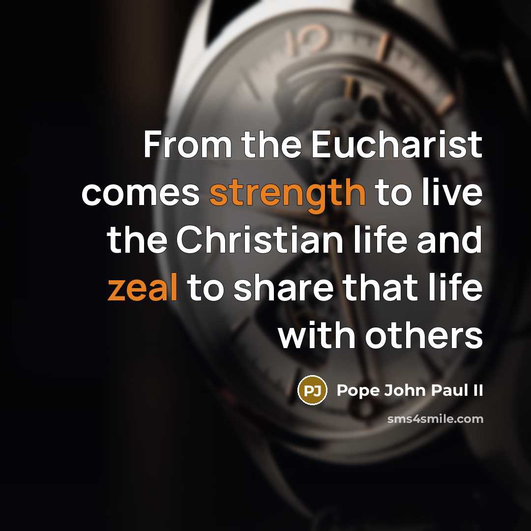 “From the Eucharist comes strength to live the Christian life and zeal to share that life with others” quote by Pope John Paul II