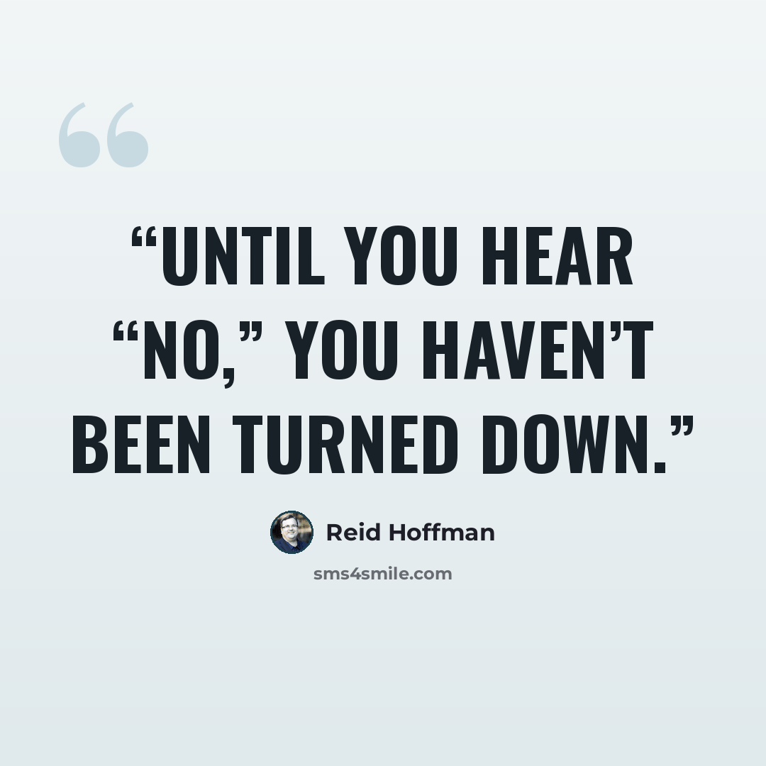 “Until you hear “No,” you haven’t been turned down.” quote by Reid Hoffman
