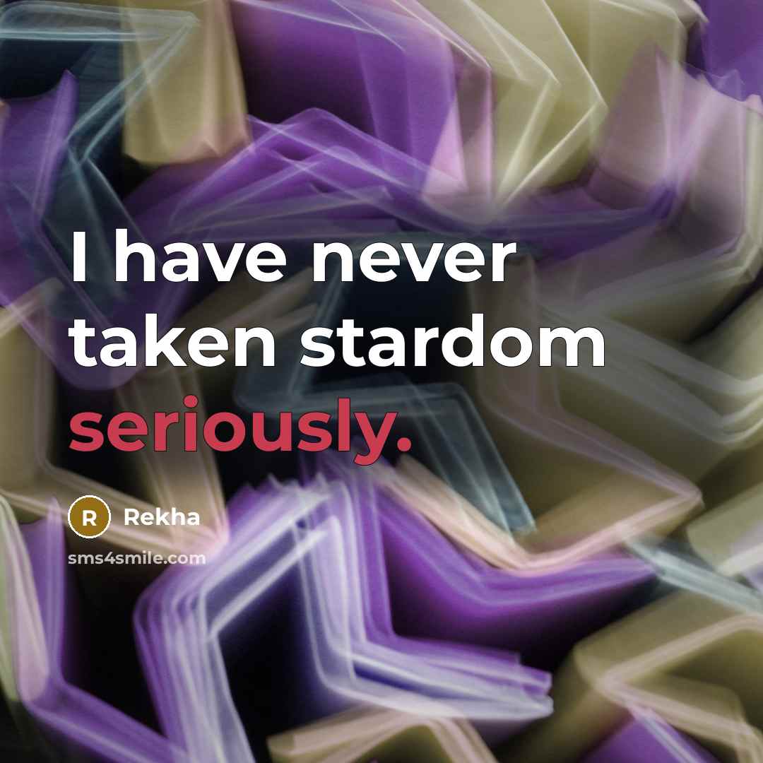 “I have never taken stardom seriously.” quote by Rekha
