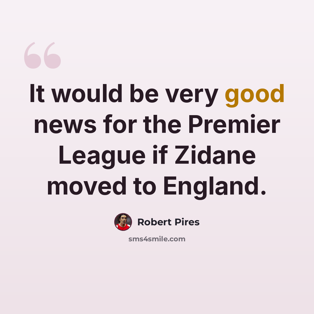 “It would be very good news for the Premier League if Zidane moved to England.” quote by Robert Pires