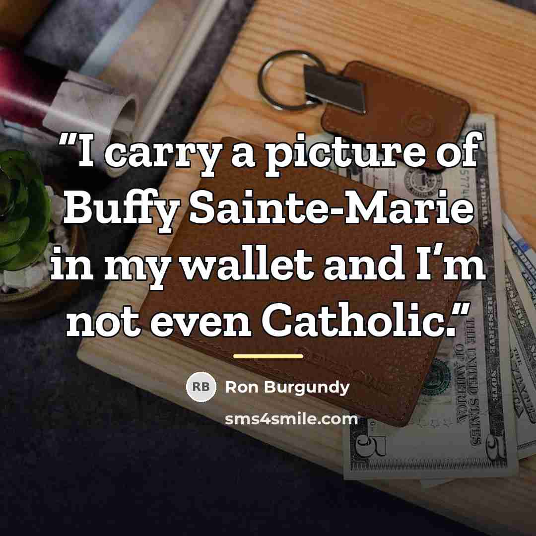“I carry a picture of Buffy Sainte-Marie in my wallet and I’m not even Catholic.” quote by Ron Burgundy