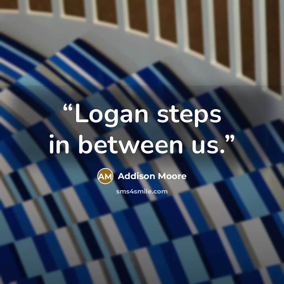“Logan steps in between us.” quote by Addison Moore