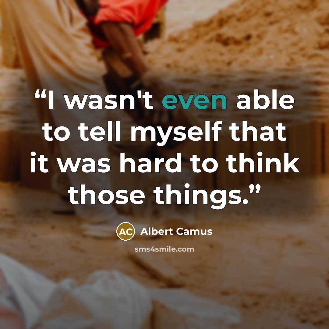 “I wasn't even able to tell myself that it was hard to think those things.” quote by Albert Camus