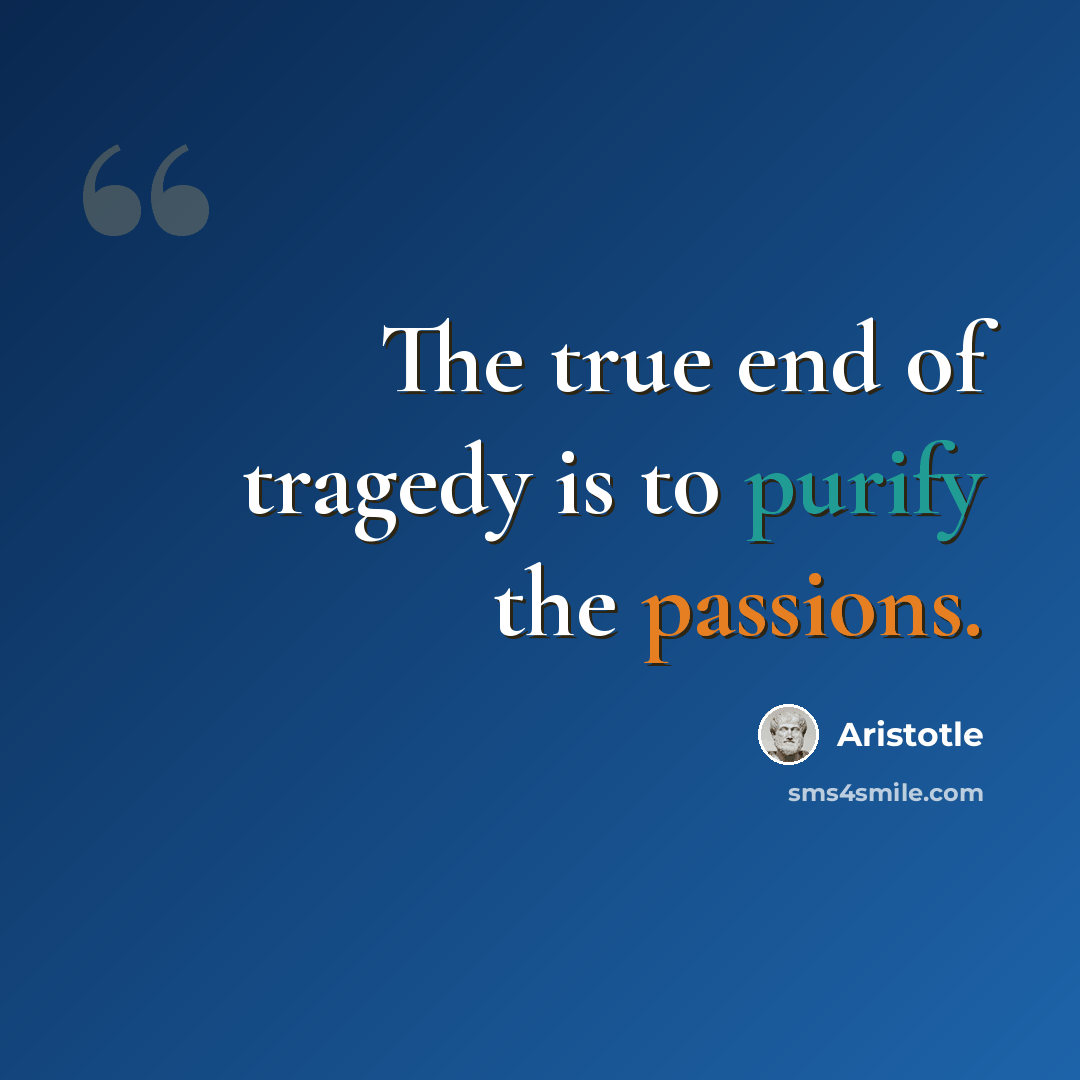 “The true end of tragedy is to purify the passions.” quote by Aristotle