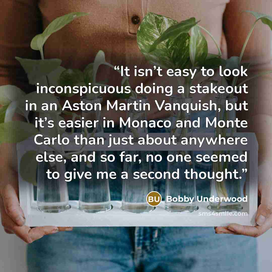 “It isn’t easy to look inconspicuous doing a stakeout in an Aston Martin Vanquish, but it’s easier in Monaco and Monte Carlo than just about anywhere else, and so far, no one seemed to give me a second thought.” quote by Bobby Underwood