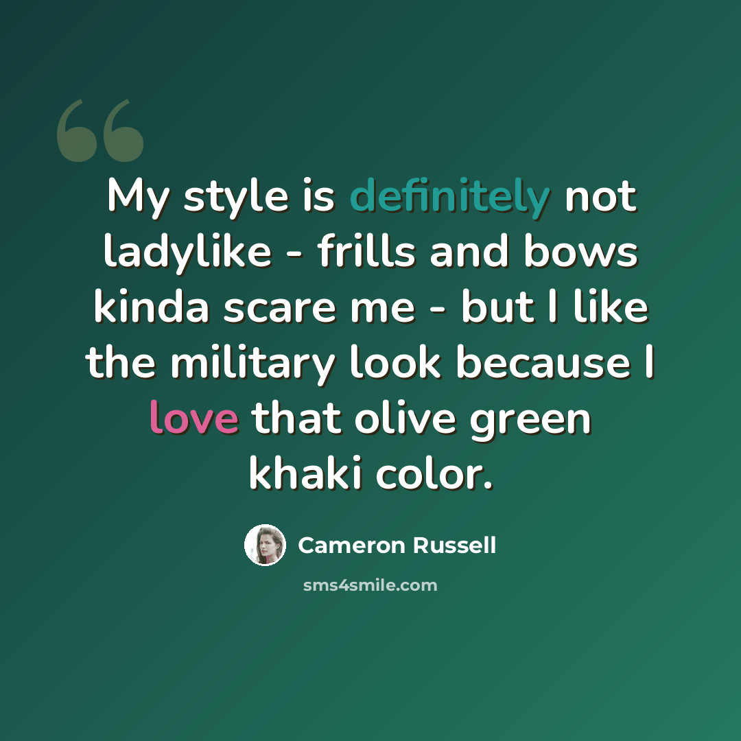 “My style is definitely not ladylike - frills and bows kinda scare me - but I like the military look because I love that olive green khaki color.” quote by Cameron Russell