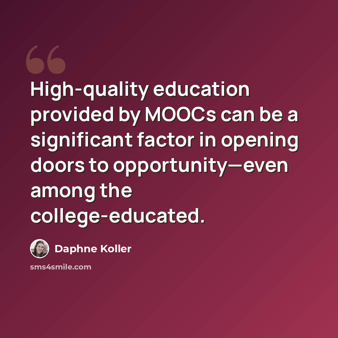 “High-quality education provided by MOOCs can be a significant factor in opening doors to opportunity—even among the college-educated.” quote by Daphne Koller