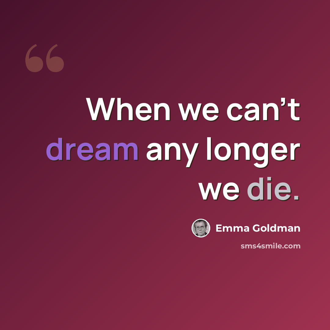“When we can't dream any longer we die.” quote by Emma Goldman